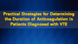 Practical Strategies for Determining the Duration of Anticoagulation in Patients Diagnosed with VTE